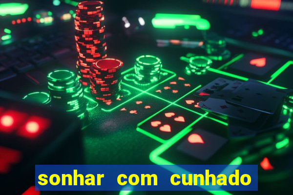 sonhar com cunhado que bicho jogar